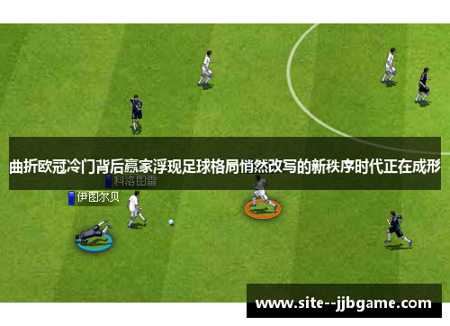 曲折欧冠冷门背后赢家浮现足球格局悄然改写的新秩序时代正在成形