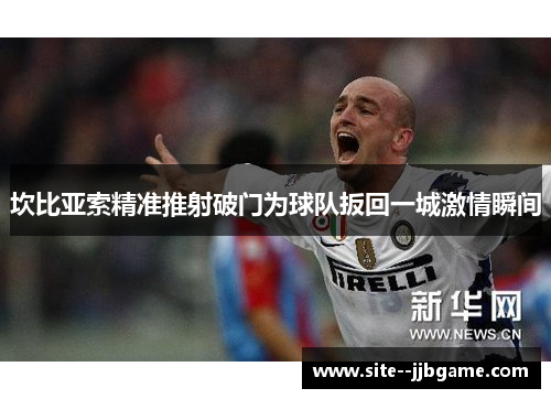 坎比亚索精准推射破门为球队扳回一城激情瞬间