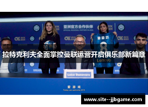 拉特克利夫全面掌控曼联运营开启俱乐部新篇章 拉特克利夫全面掌控曼联运营开启俱乐部新篇章