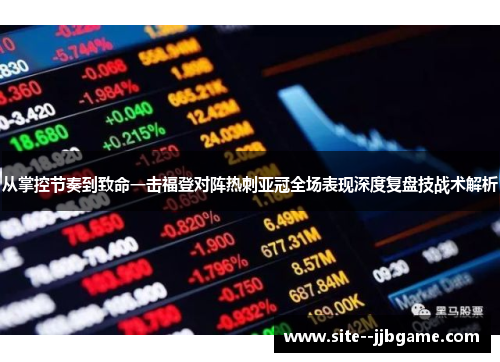 从掌控节奏到致命一击福登对阵热刺亚冠全场表现深度复盘技战术解析 从掌控节奏到致命一击福登对阵热刺亚冠全场表现深度复盘技战术解析