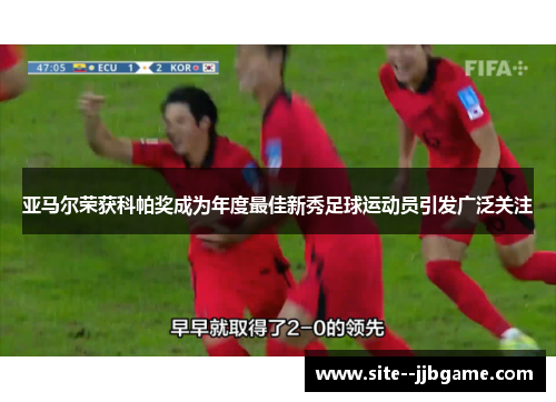 亚马尔荣获科帕奖成为年度最佳新秀足球运动员引发广泛关注