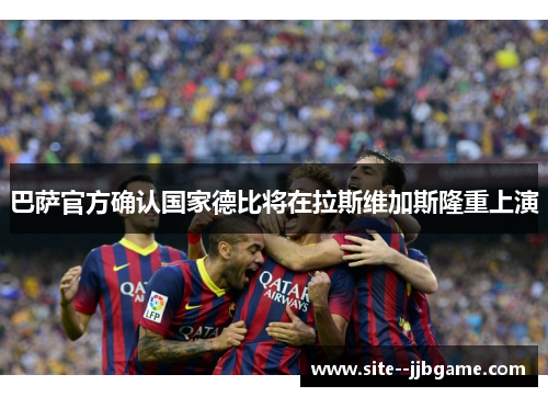巴萨官方确认国家德比将在拉斯维加斯隆重上演 巴萨官方确认国家德比将在拉斯维加斯隆重上演
