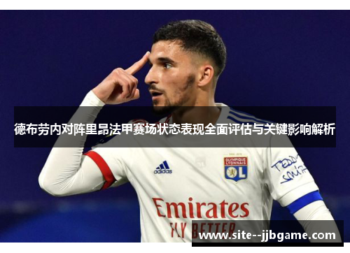 德布劳内对阵里昂法甲赛场状态表现全面评估与关键影响解析 德布劳内对阵里昂法甲赛场状态表现全面评估与关键影响解析