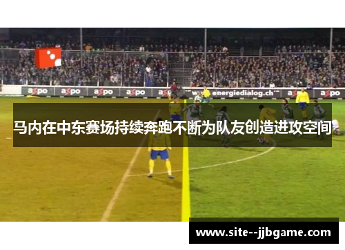 马内在中东赛场持续奔跑不断为队友创造进攻空间