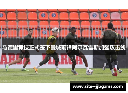 马德里竞技正式签下曼城前锋阿尔瓦雷斯加强攻击线 马德里竞技正式签下曼城前锋阿尔瓦雷斯加强攻击线